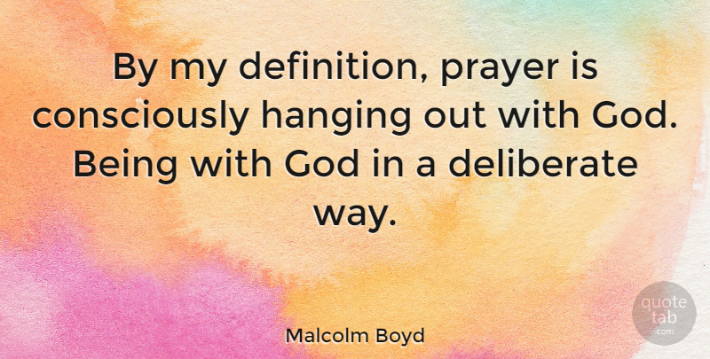 Malcolm Boyd Quote About Deliberate, God: By My Definition Prayer Is...
