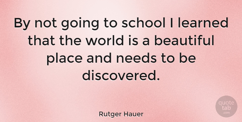 Rutger Hauer Quote About Beautiful, School, World: By Not Going To School...