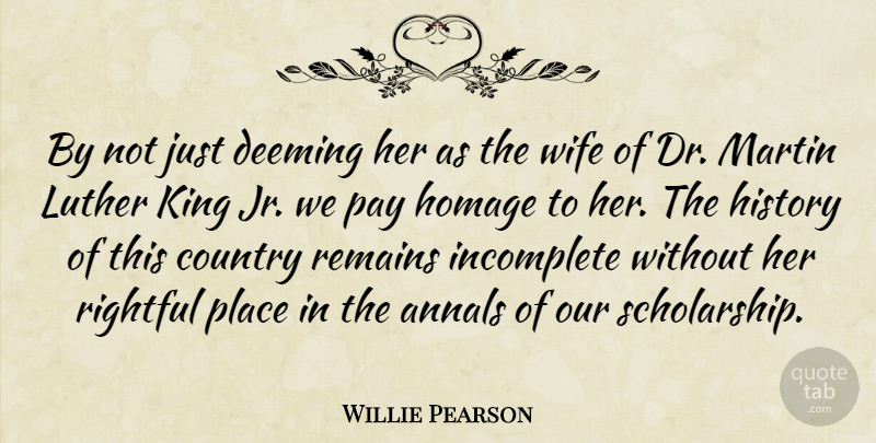 Willie Pearson Quote About Annals, Country, History, Homage, Incomplete: By Not Just Deeming Her...