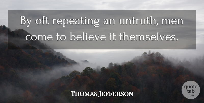 Thomas Jefferson Quote About Believe, Men, Politics: By Oft Repeating An Untruth...