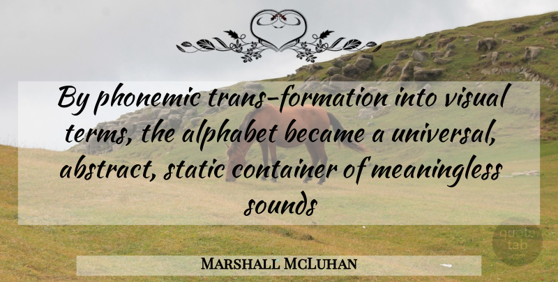 Marshall McLuhan Quote About Alphabet, Sound, Abstract: By Phonemic Trans Formation Into...