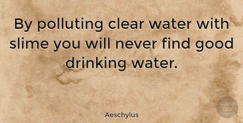 Aeschylus Quote About Drinking, Water, Environmental: By Polluting Clear Water With...