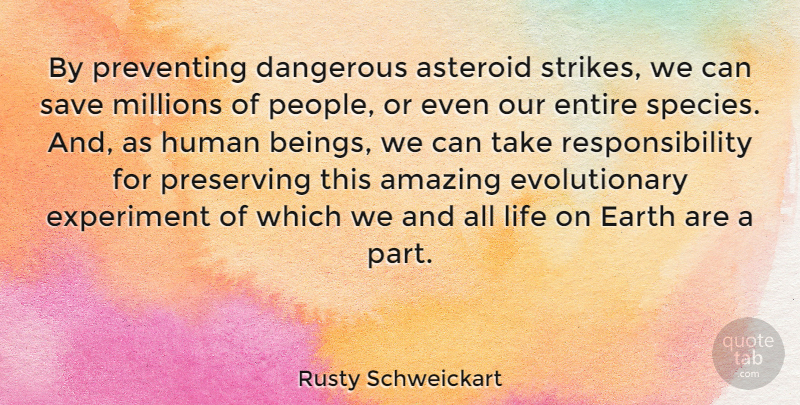 Rusty Schweickart Quote About Responsibility, People, Earth: By Preventing Dangerous Asteroid Strikes...