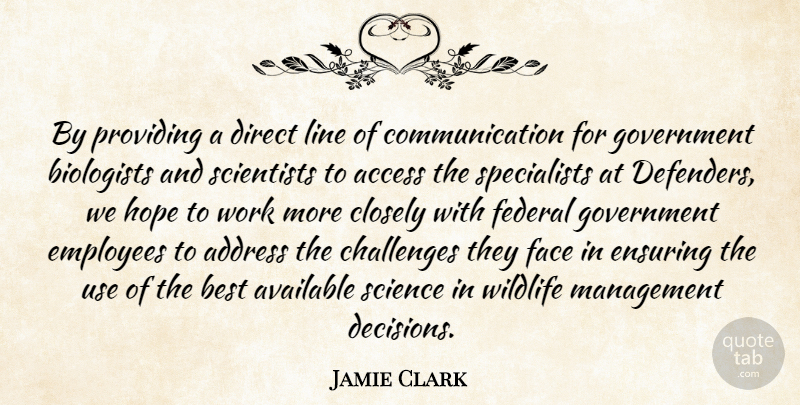 Jamie Clark Quote About Access, Address, Available, Best, Biologists: By Providing A Direct Line...