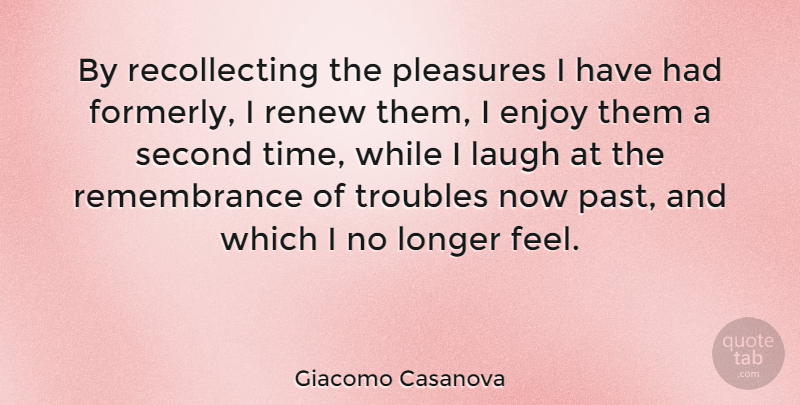 Giacomo Casanova Quote About Past, Laughing, Remembrance: By Recollecting The Pleasures I...