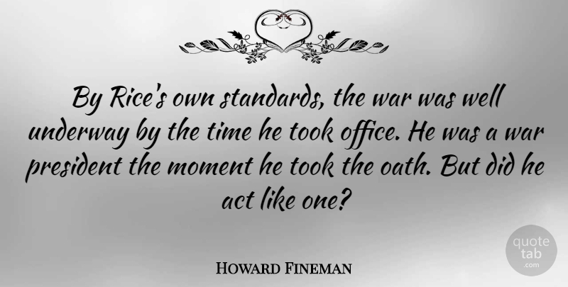 Howard Fineman Quote About Act, President, Time, Took, War: By Rices Own Standards The...