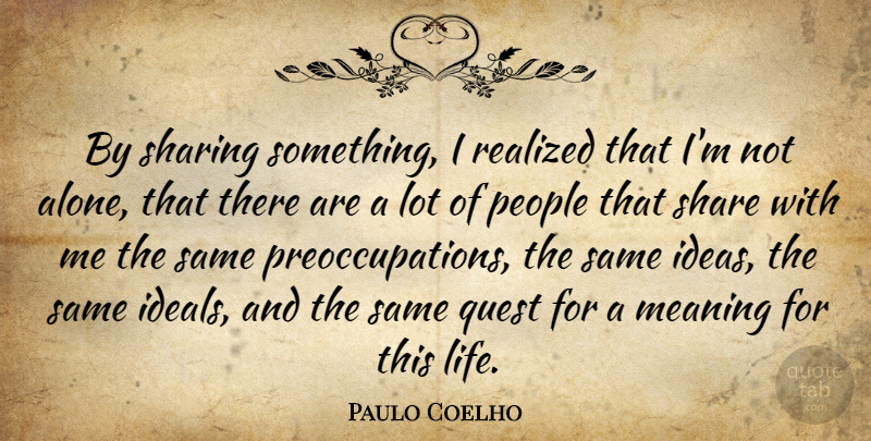 Paulo Coelho Quote About Ideas, People, Quests: By Sharing Something I Realized...