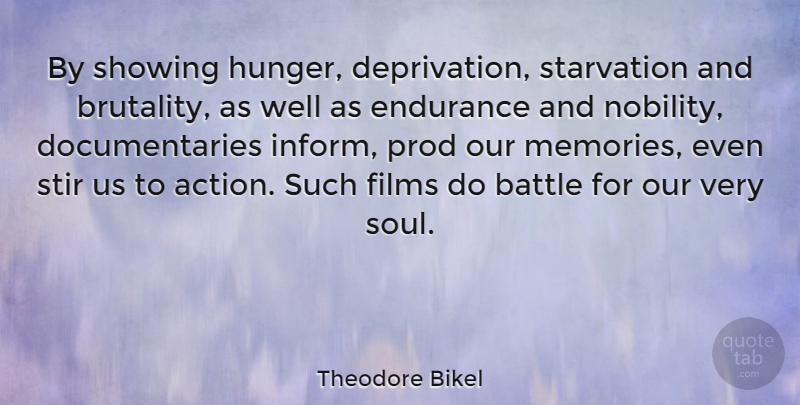Theodore Bikel Quote About Memories, Soul, Battle: By Showing Hunger Deprivation Starvation...