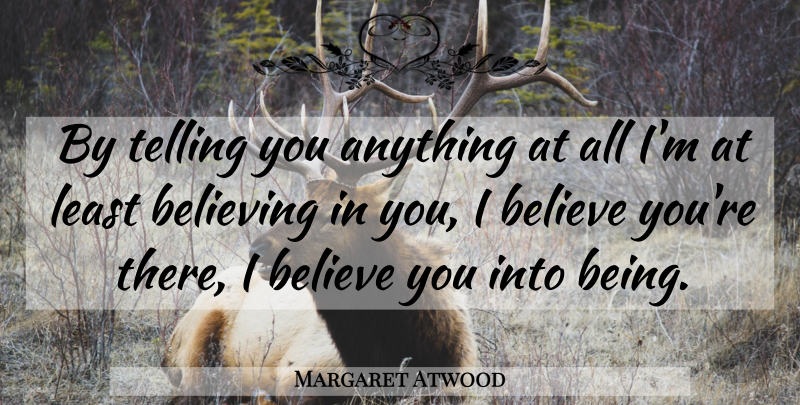 Margaret Atwood Quote About Believe, I Believe, Handmaids Tale: By Telling You Anything At...