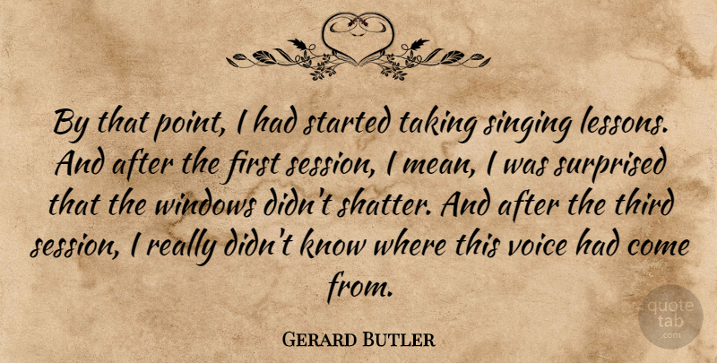 Gerard Butler Quote About Surprised, Taking, Third, Windows: By That Point I Had...