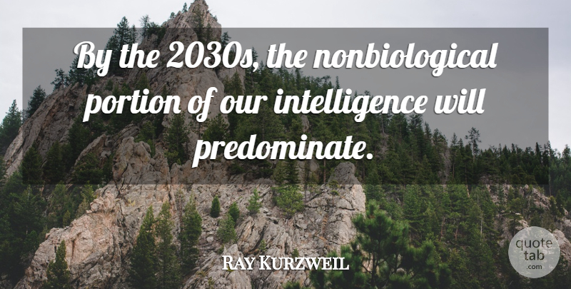 Ray Kurzweil Quote About Portions: By The 2030s The Nonbiological...