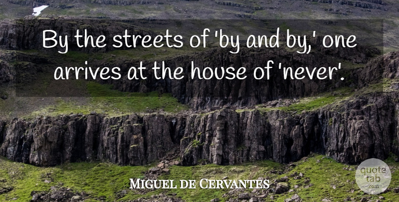 Miguel de Cervantes Quote About Procrastination, House, Streets: By The Streets Of By...