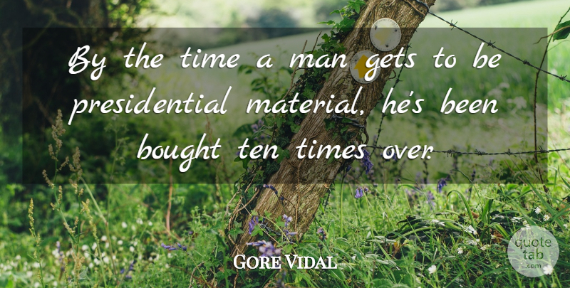 Gore Vidal Quote About Men, Presidential, Political: By The Time A Man...