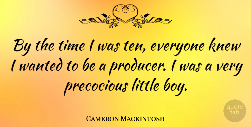 Cameron Mackintosh Quote About Knew, Precocious, Time: By The Time I Was...