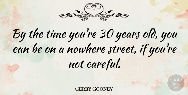 Gerry Cooney Quote About Years, Streets, Careful: By The Time Youre 30...