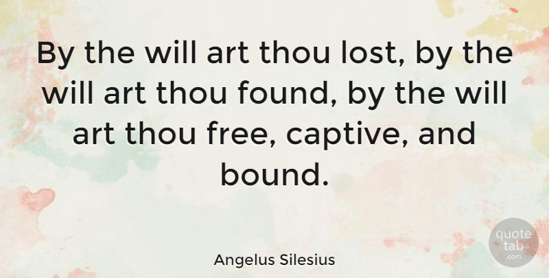 Angelus Silesius Quote About Art, Freedom, Found: By The Will Art Thou...