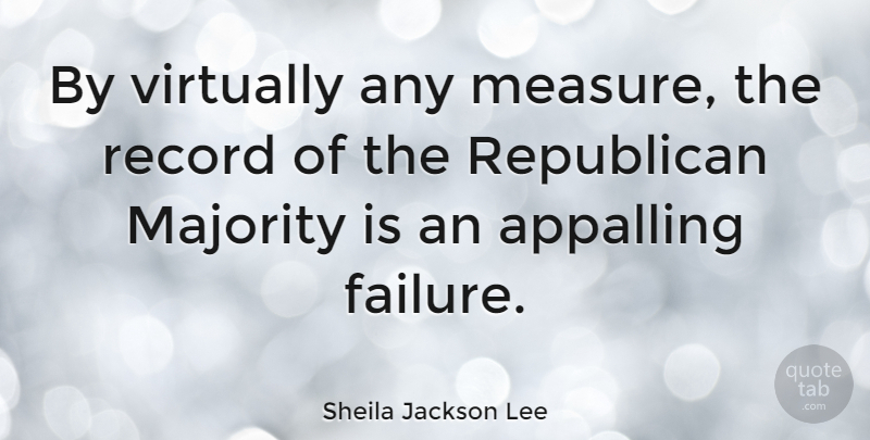 Sheila Jackson Lee Quote About Records, Majority, Republican: By Virtually Any Measure The...