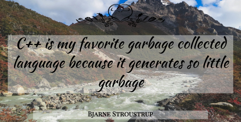Bjarne Stroustrup Quote About Littles, Garbage, Language: C Is My Favorite Garbage...