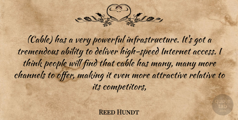 Reed Hundt Quote About Ability, Attractive, Cable, Channels, Deliver: Cable Has A Very Powerful...