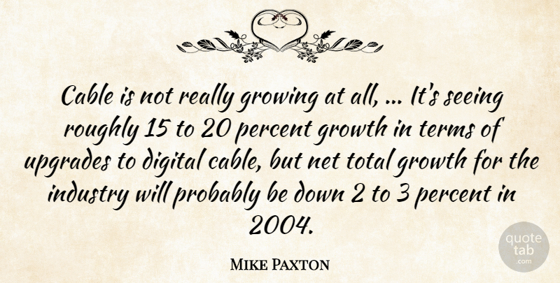 Mike Paxton Quote About Cable, Digital, Growing, Growth, Industry: Cable Is Not Really Growing...