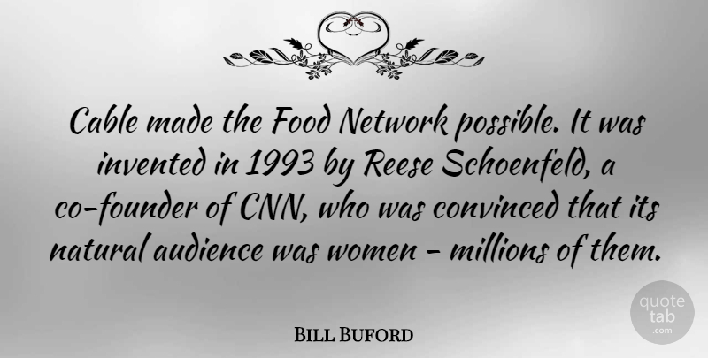 Bill Buford Quote About Cable, Convinced, Food, Invented, Millions: Cable Made The Food Network...