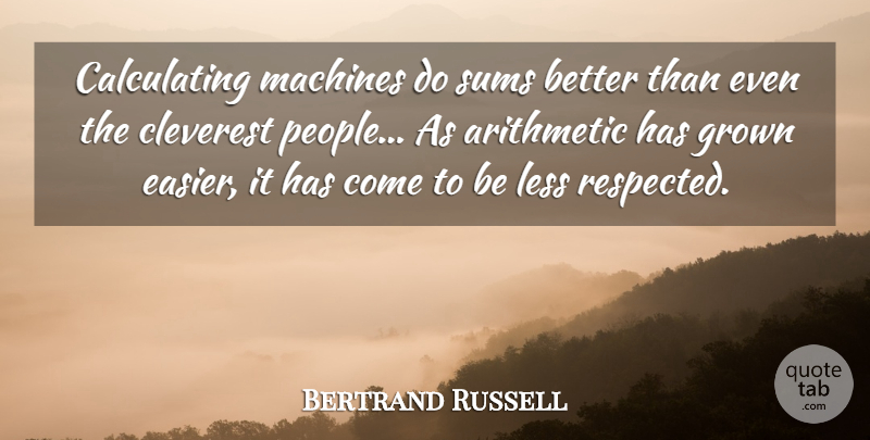 Bertrand Russell Quote About Respect, People, Machines: Calculating Machines Do Sums Better...