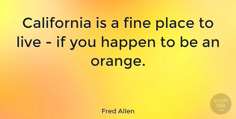 Fred Allen Quote About Funny, Laughter, California: California Is A Fine Place...