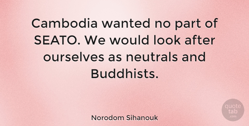 Norodom Sihanouk Quote About Buddhist, Looks, Wanted: Cambodia Wanted No Part Of...
