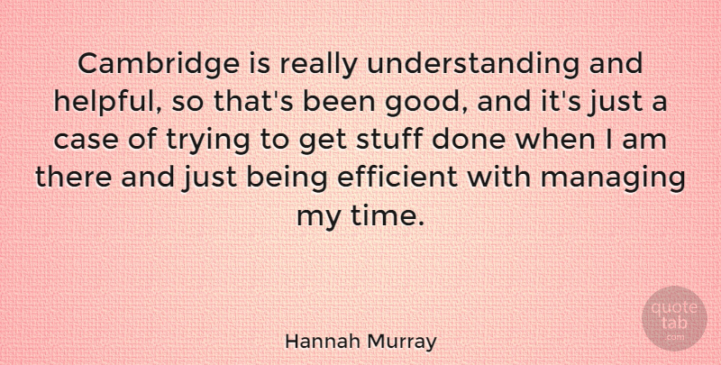Hannah Murray Quote About Cambridge, Case, Efficient, Good, Managing: Cambridge Is Really Understanding And...