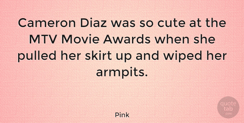 Pink Quote About Cute, Mtv, Awards: Cameron Diaz Was So Cute...
