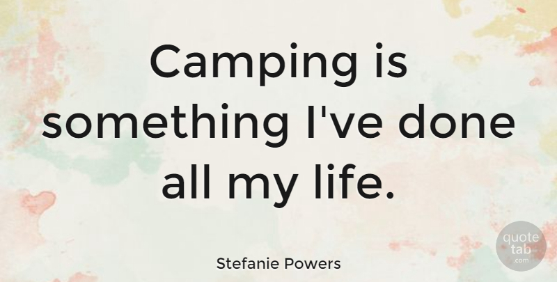 Stefanie Powers Quote About Camping, Done: Camping Is Something Ive Done...