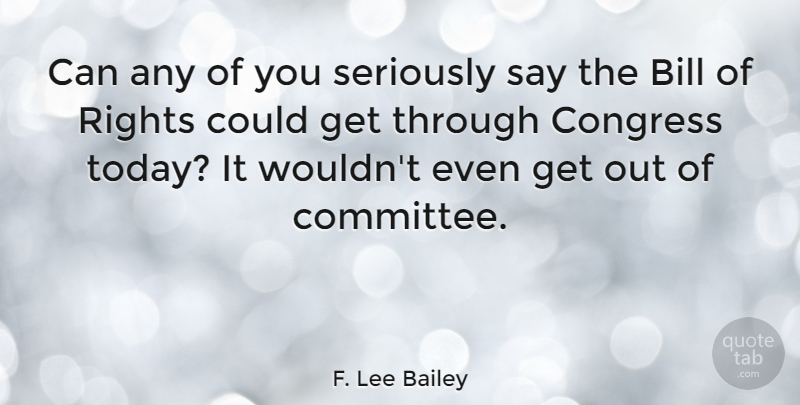 F. Lee Bailey Quote About Rights, Political, Liberty: Can Any Of You Seriously...