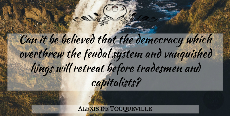Alexis de Tocqueville Quote About Kings, Democracy, Feudal System: Can It Be Believed That...