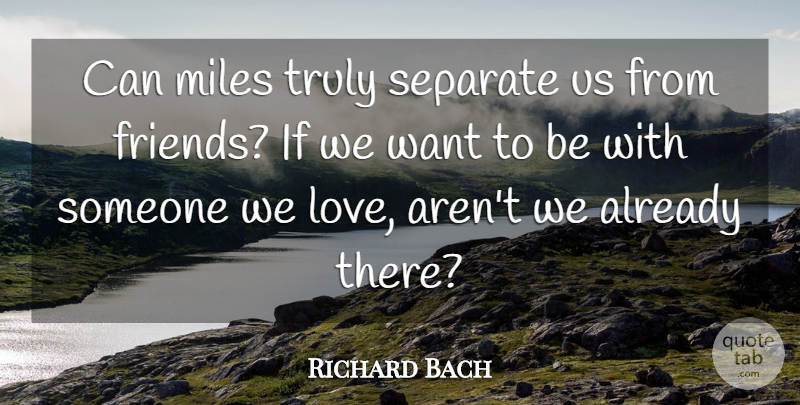 Richard Bach Quote About Friends Or Friendship, Miles, Separate, Truly: Can Miles Truly Separate Us...