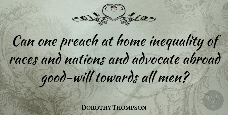 Dorothy Thompson Quote About Home, Men, Race: Can One Preach At Home...