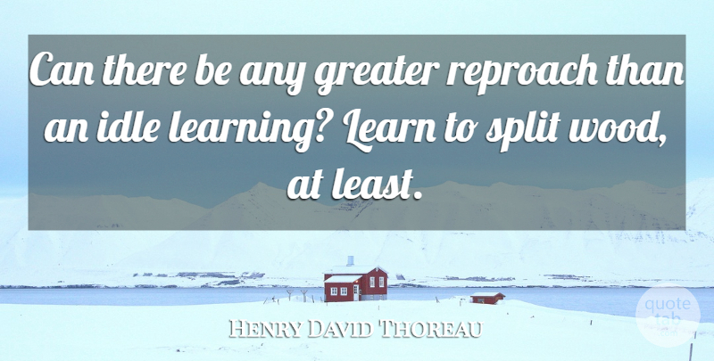 Henry David Thoreau Quote About Education, Splits, Woods: Can There Be Any Greater...