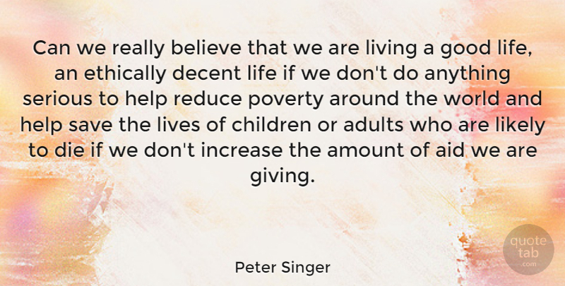 Peter Singer Quote About Children, Good Life, Believe: Can We Really Believe That...