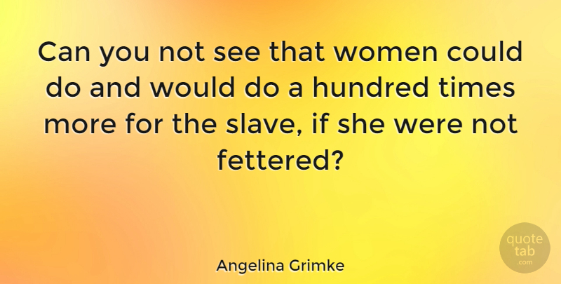 Angelina Grimke Quote About American Activist, Women: Can You Not See That...