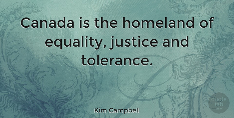 Kim Campbell Quote About Equality, Justice, Tolerance: Canada Is The Homeland Of...
