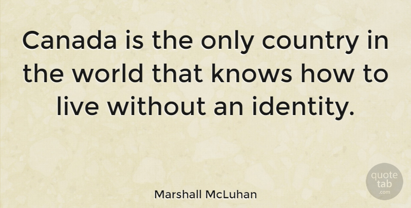 Marshall McLuhan Quote About Country, Identity, World: Canada Is The Only Country...