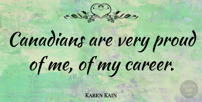 Karen Kain Quote About Careers, Proud, Proud Of Me: Canadians Are Very Proud Of...