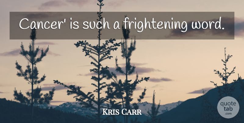Kris Carr Quote About Cancer, Frightening: Cancer Is Such A Frightening...