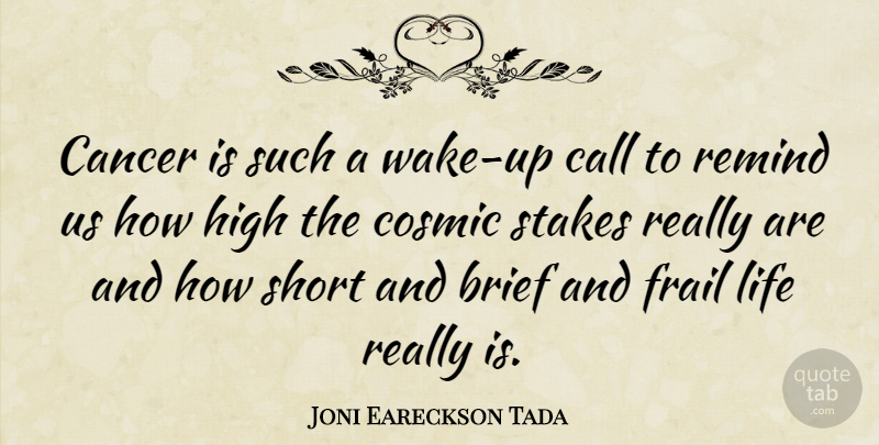 Joni Eareckson Tada Quote About Cancer, Wake Up, Stakes: Cancer Is Such A Wake...