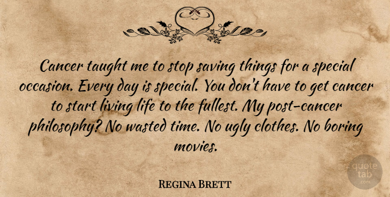 Regina Brett Quote About Boring, Cancer, Life, Living, Movies: Cancer Taught Me To Stop...