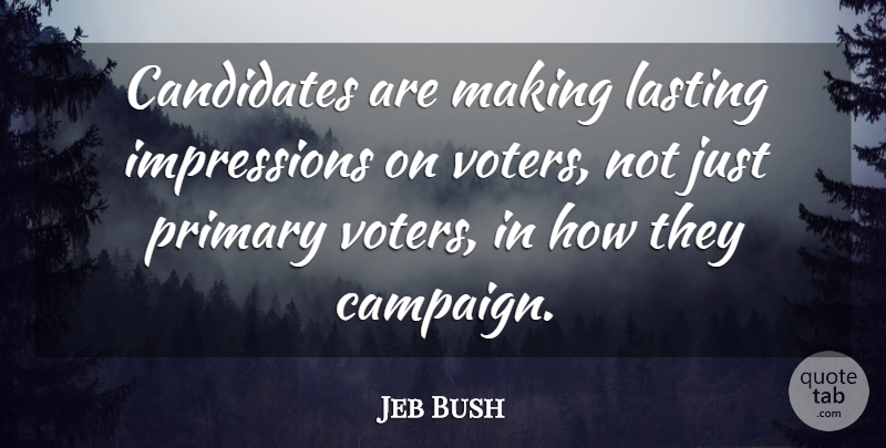 Jeb Bush Quote About Voters, Campaigns, Lasting Impressions: Candidates Are Making Lasting Impressions...