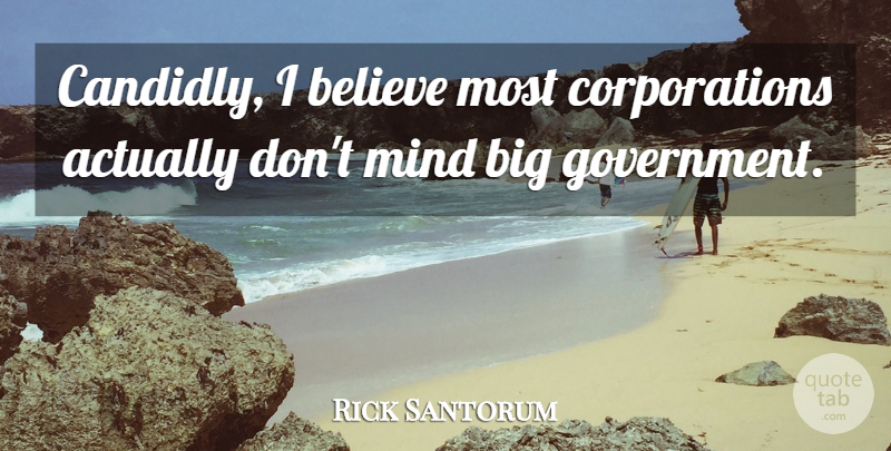 Rick Santorum Quote About Believe, Government, Mind: Candidly I Believe Most Corporations...
