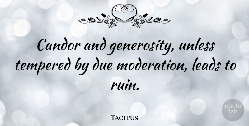 Tacitus Quote About Generosity, Ruins, Moderation: Candor And Generosity Unless Tempered...