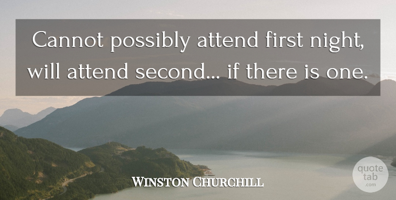 Winston Churchill Quote About Life, Night, Firsts: Cannot Possibly Attend First Night...
