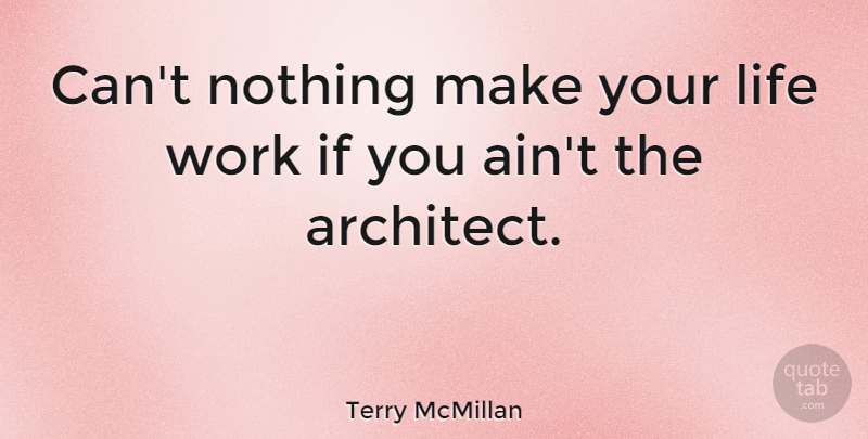 Terry McMillan Quote About Life, Architect, Ifs: Cant Nothing Make Your Life...