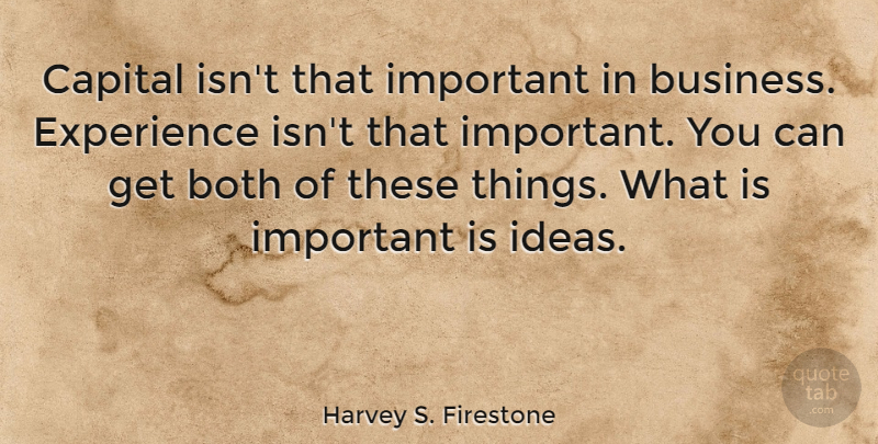 Harvey S. Firestone Quote About Both, Business, Capital, Experience: Capital Isnt That Important In...